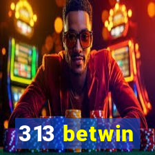 313 betwin